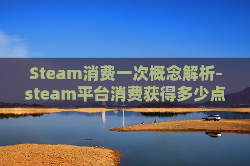 Steam消费一次概念解析-steam平台消费获得多少点数