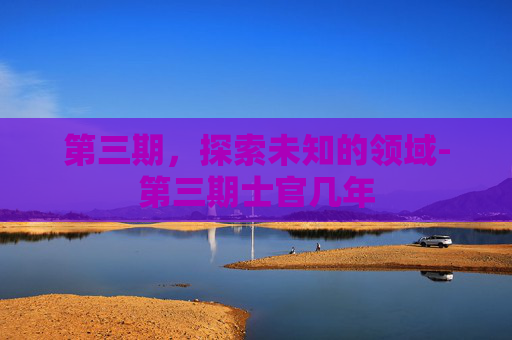 第三期，探索未知的领域-第三期士官几年