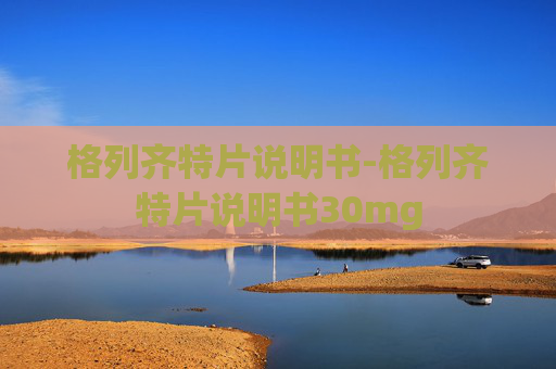 格列齐特片说明书-格列齐特片说明书30mg