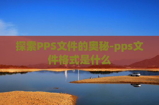 探索PPS文件的奥秘-pps文件格式是什么