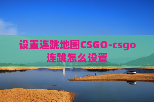 设置连跳地图CSGO-csgo连跳怎么设置
