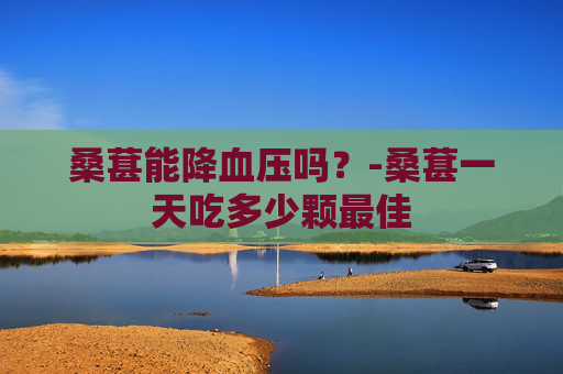 桑葚能降血压吗？-桑葚一天吃多少颗最佳