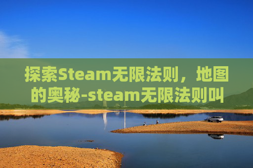 探索Steam无限法则，地图的奥秘-steam无限法则叫什么名字