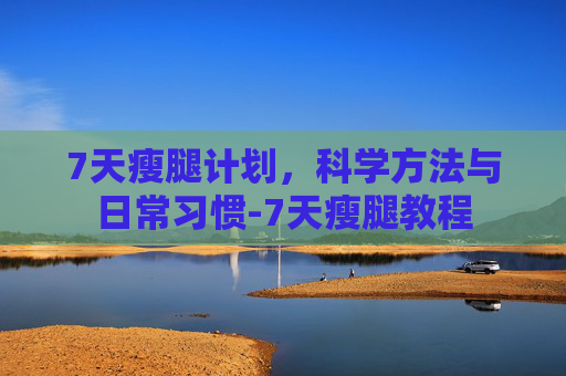 7天瘦腿计划，科学方法与日常习惯-7天瘦腿教程