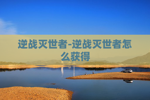 逆战灭世者-逆战灭世者怎么获得