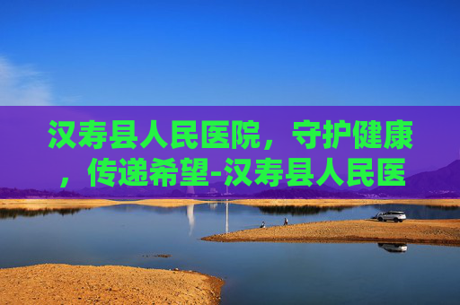 汉寿县人民医院，守护健康，传递希望-汉寿县人民医院领导班子