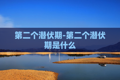 第二个潜伏期-第二个潜伏期是什么