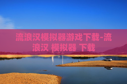 流浪汉模拟器游戏下载-流浪汉 模拟器 下载