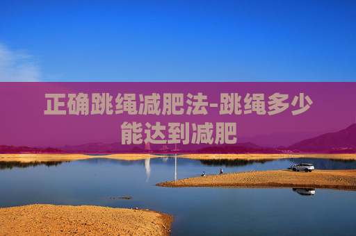 正确跳绳减肥法-跳绳多少能达到减肥