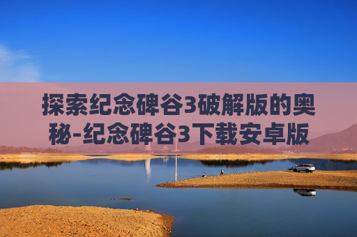 探索纪念碑谷3破解版的奥秘-纪念碑谷3下载安卓版
