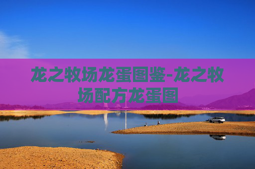 龙之牧场龙蛋图鉴-龙之牧场配方龙蛋图