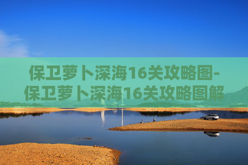 保卫萝卜深海16关攻略图-保卫萝卜深海16关攻略图解法
