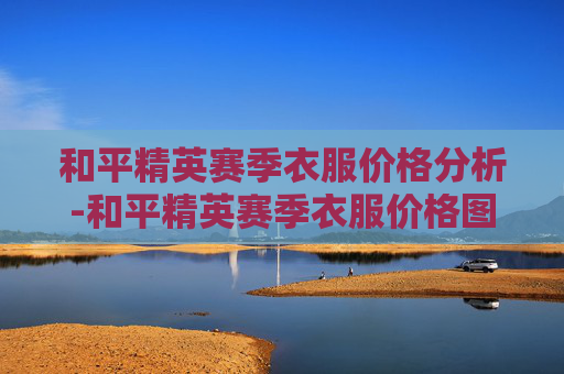 和平精英赛季衣服价格分析-和平精英赛季衣服价格图片