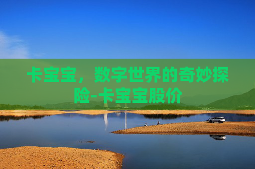 卡宝宝，数字世界的奇妙探险-卡宝宝股价