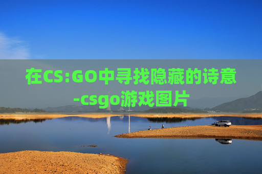 在CS:GO中寻找隐藏的诗意-csgo游戏图片