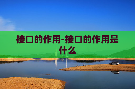 接口的作用-接口的作用是什么