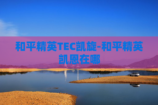 和平精英TEC凯旋-和平精英凯恩在哪