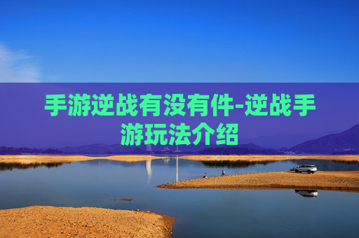 手游逆战有没有件-逆战手游玩法介绍