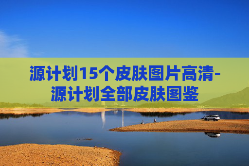 源计划15个皮肤图片高清-源计划全部皮肤图鉴