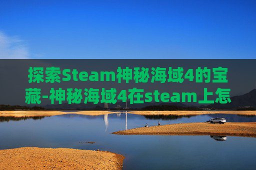 探索Steam神秘海域4的宝藏-神秘海域4在steam上怎么搜