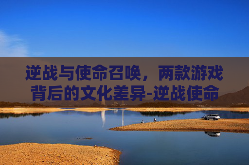 逆战与使命召唤，两款游戏背后的文化差异-逆战使命召唤里面的近战常驻怎么获得