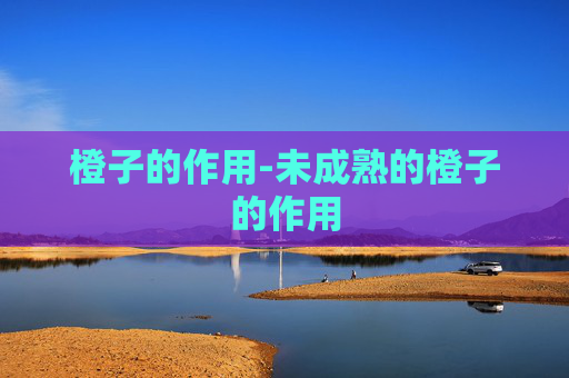 橙子的作用-未成熟的橙子的作用