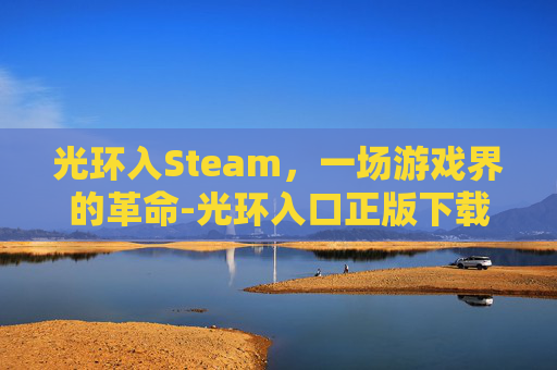 光环入Steam，一场游戏界的革命-光环入口正版下载
