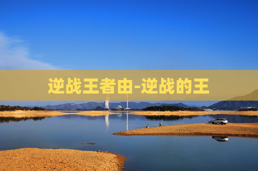 逆战王者由-逆战的王