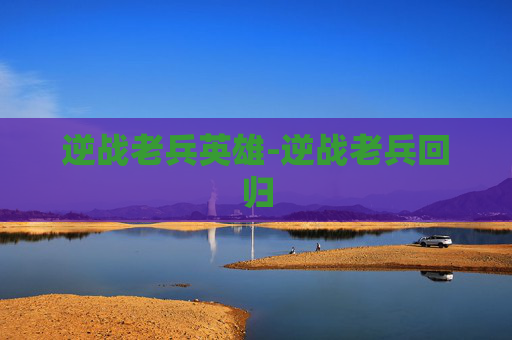 逆战老兵英雄-逆战老兵回归