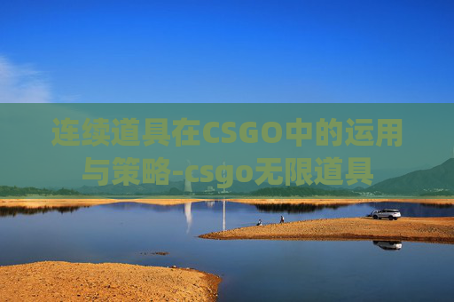 连续道具在CSGO中的运用与策略-csgo无限道具