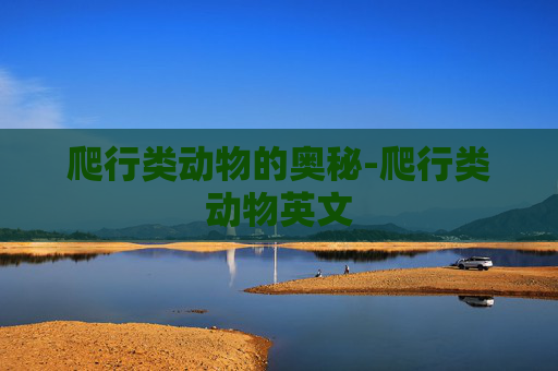爬行类动物的奥秘-爬行类动物英文