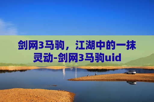剑网3马驹，江湖中的一抹灵动-剑网3马驹uid