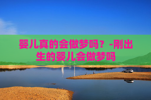 婴儿真的会做梦吗？-刚出生的婴儿会做梦吗