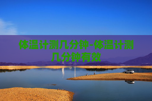 体温计测几分钟-体温计测几分钟有效