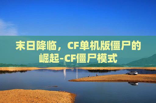 末日降临，CF单机版僵尸的崛起-CF僵尸模式