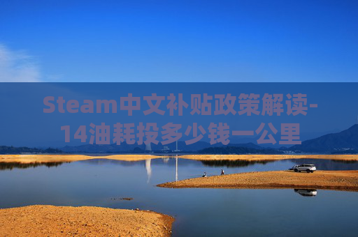 Steam中文补贴政策解读-14油耗投多少钱一公里
