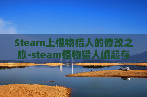Steam上怪物猎人的修改之旅-steam怪物猎人崛起存档修改