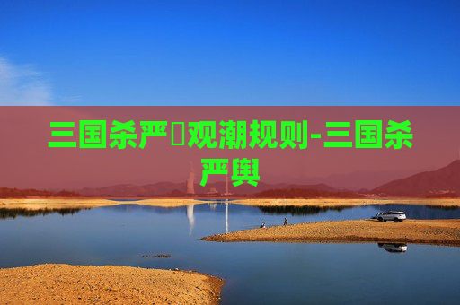 三国杀严畯观潮规则-三国杀严舆