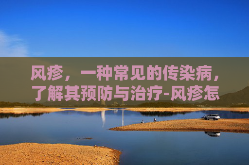 风疹，一种常见的传染病，了解其预防与治疗-风疹怎么引起的