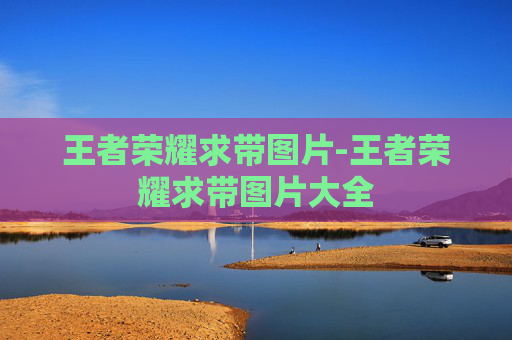 王者荣耀求带图片-王者荣耀求带图片大全