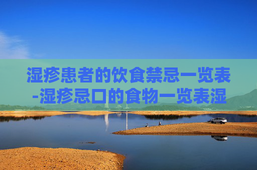 湿疹患者的饮食禁忌一览表-湿疹忌口的食物一览表湿疹忌水果