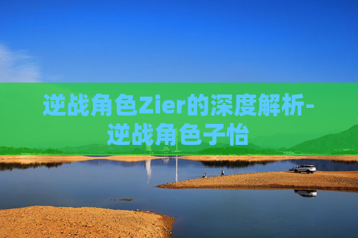 逆战角色Zier的深度解析-逆战角色子怡