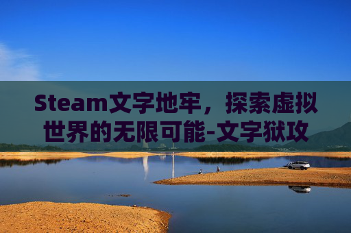 Steam文字地牢,探索虚拟世界的无限可能-文字狱攻略 Steam文字地牢,探索虚拟世界的无限可能-文字狱攻略