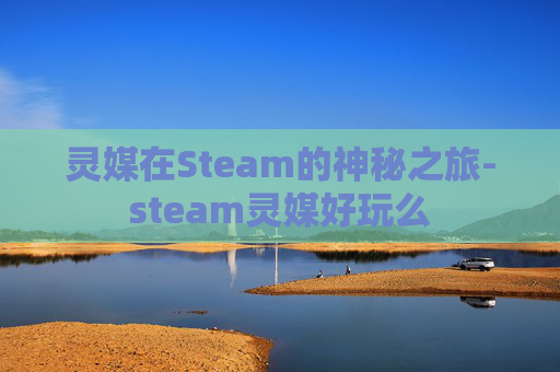 灵媒在Steam的神秘之旅-steam灵媒好玩么