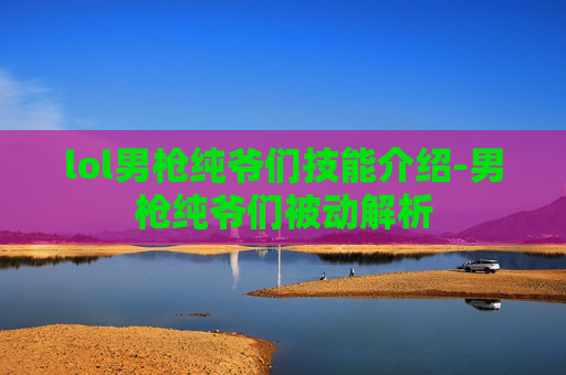 lol男枪纯爷们技能介绍-男枪纯爷们被动解析