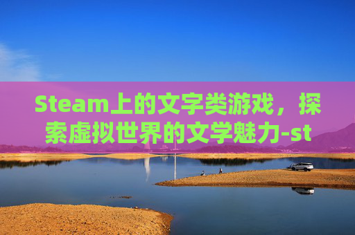Steam上的文字类游戏，探索虚拟世界的文学魅力-steam 文字类游戏 侦探 国产