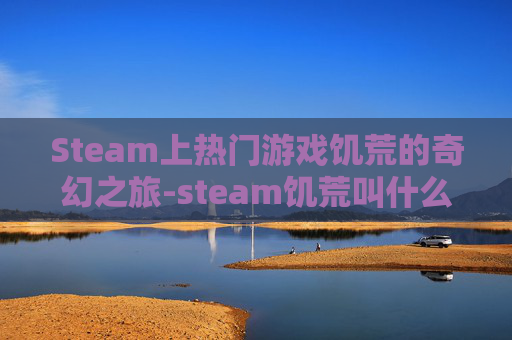 Steam上热门游戏饥荒的奇幻之旅-steam饥荒叫什么
