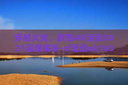 穿越火线，联想AK活动2021深度解析-cf活动ak103
