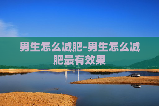 男生怎么减肥-男生怎么减肥最有效果