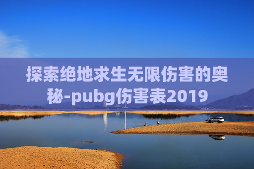 探索绝地求生无限伤害的奥秘-pubg伤害表2019